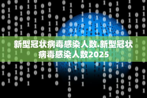新型冠状病毒感染人数.新型冠状病毒感染人数2025