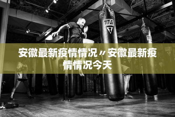 安徽最新疫情情况〃安徽最新疫情情况今天 安徽最新疫情情况〃安徽最新疫情情况今天