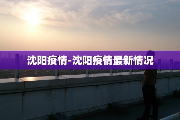 沈阳疫情-沈阳疫情最新情况