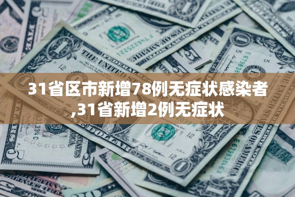 31省区市新增78例无症状感染者,31省新增2例无症状