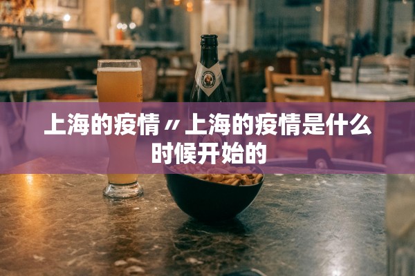 上海的疫情〃上海的疫情是什么时候开始的