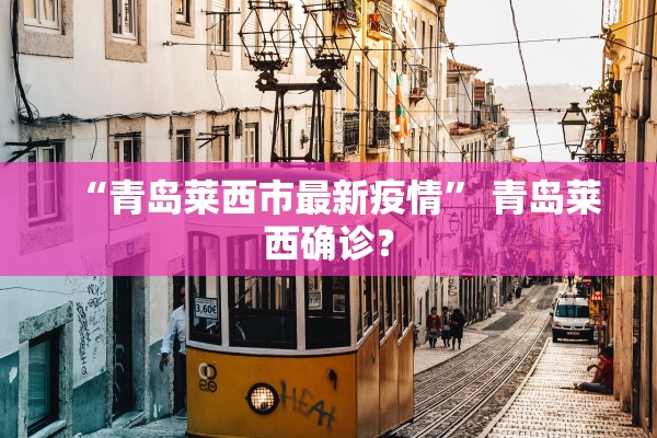 “青岛莱西市最新疫情” 青岛莱西确诊？