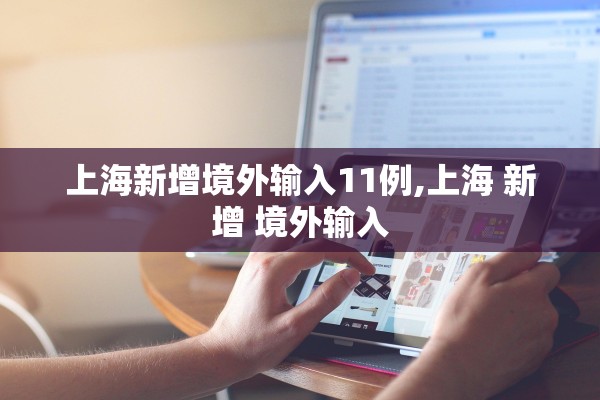 上海新增境外输入11例,上海 新增 境外输入 上海新增境外输入11例,上海 新增 境外输入