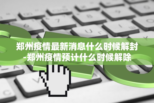 郑州疫情最新消息什么时候解封-郑州疫情预计什么时候解除