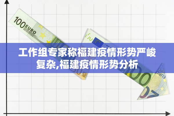工作组专家称福建疫情形势严峻复杂,福建疫情形势分析 工作组专家称福建疫情形势严峻复杂,福建疫情形势分析