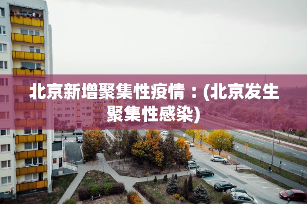 北京新增聚集性疫情︰(北京发生聚集性感染)