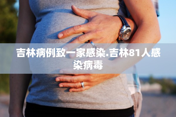 吉林病例致一家感染.吉林81人感染病毒