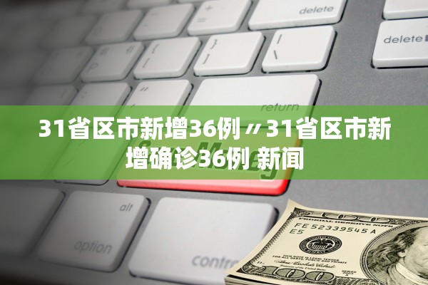 31省区市新增36例〃31省区市新增确诊36例 新闻