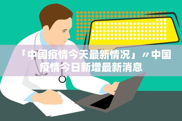 「中国疫情今天最新情况」〃中国疫情今日新增最新消息