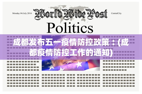 成都发布五一疫情防控政策︰(成都疫情防控工作的通知)