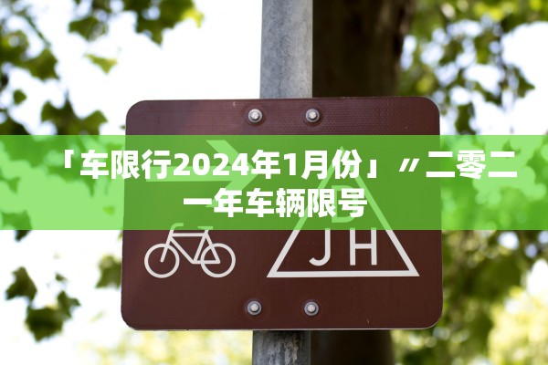 「车限行2024年1月份」〃二零二一年车辆限号