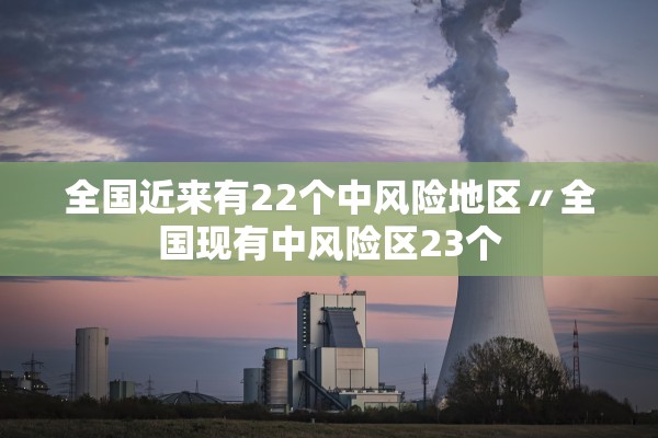 全国近来有22个中风险地区〃全国现有中风险区23个
