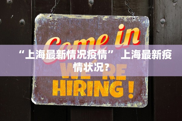 “上海最新情况疫情” 上海最新疫情状况？