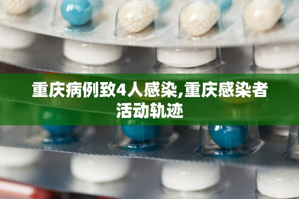 重庆病例致4人感染,重庆感染者活动轨迹