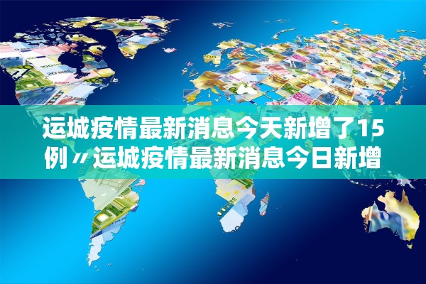 运城疫情最新消息今天新增了15例〃运城疫情最新消息今日新增