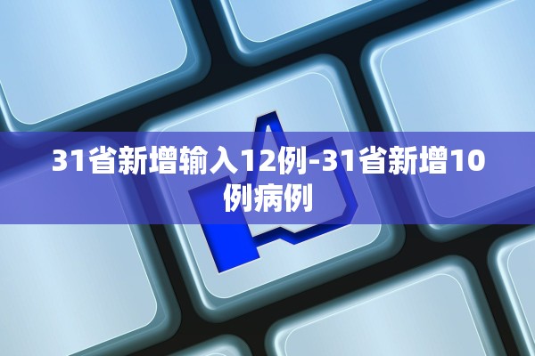 31省新增输入12例-31省新增10例病例