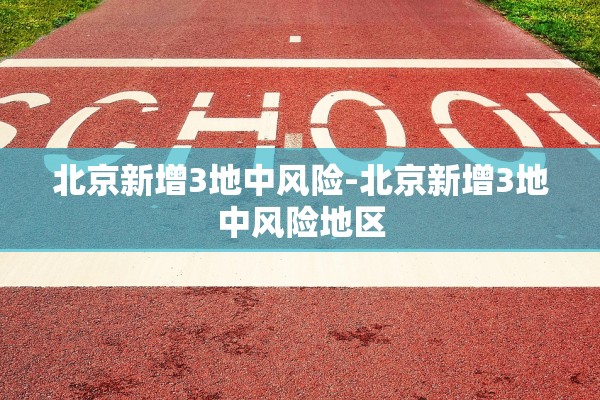 北京新增3地中风险-北京新增3地中风险地区