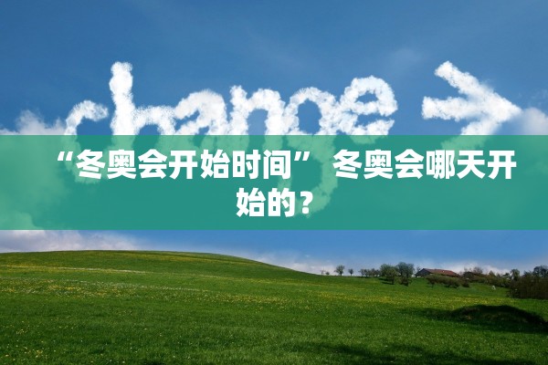 “冬奥会开始时间” 冬奥会哪天开始的？
