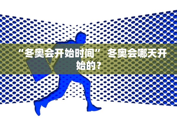 “冬奥会开始时间	” 冬奥会哪天开始的？
