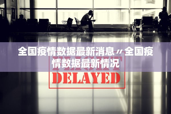 全国疫情数据最新消息〃全国疫情数据最新情况