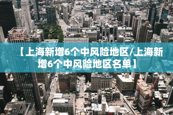 【上海新增6个中风险地区/上海新增6个中风险地区名单】