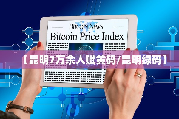 【昆明7万余人赋黄码/昆明绿码】