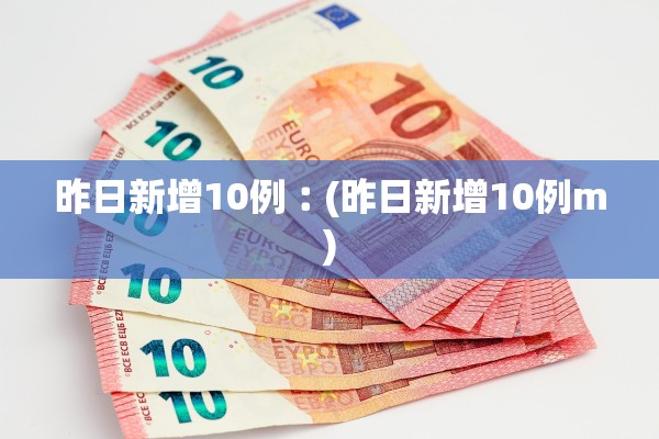 昨日新增10例︰(昨日新增10例m)