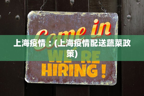 上海疫情︰(上海疫情配送蔬菜政策)