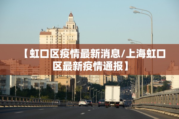 【虹口区疫情最新消息/上海虹口区最新疫情通报】