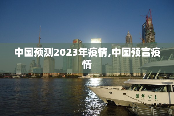 中国预测2023年疫情,中国预言疫情 中国预测2023年疫情,中国预言疫情