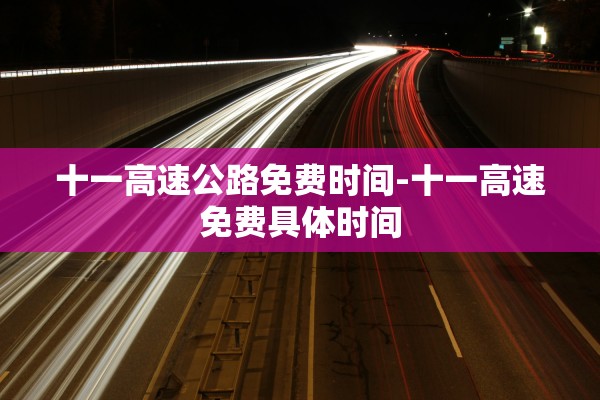 十一高速公路免费时间-十一高速免费具体时间