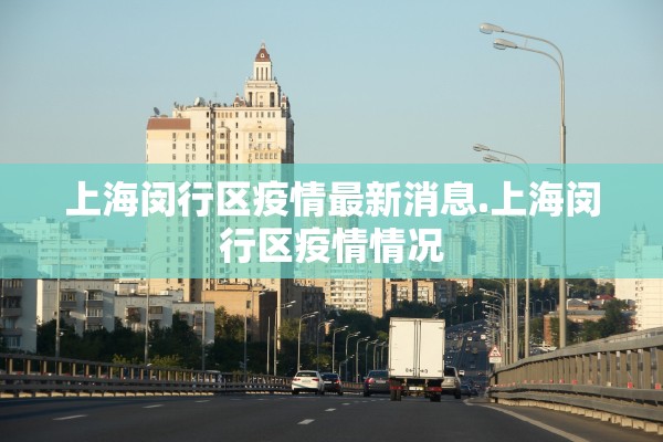 上海闵行区疫情最新消息.上海闵行区疫情情况 上海闵行区疫情最新消息.上海闵行区疫情情况
