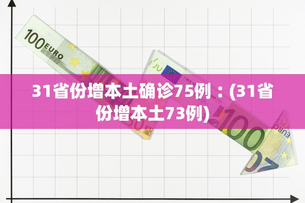 31省份增本土确诊75例︰(31省份增本土73例) 31省份增本土确诊75例︰(31省份增本土73例)