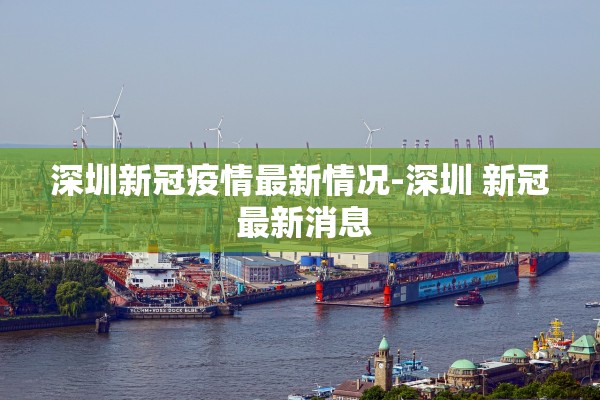 深圳新冠疫情最新情况-深圳 新冠 最新消息