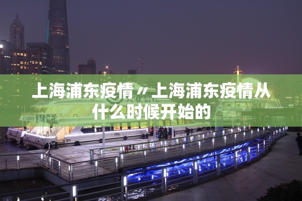 上海浦东疫情〃上海浦东疫情从什么时候开始的