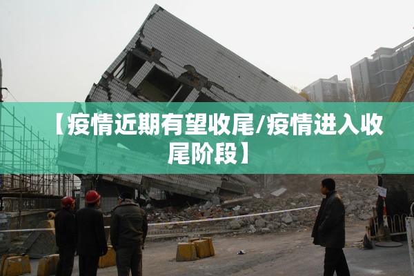 【疫情近期有望收尾/疫情进入收尾阶段】 【疫情近期有望收尾/疫情进入收尾阶段】
