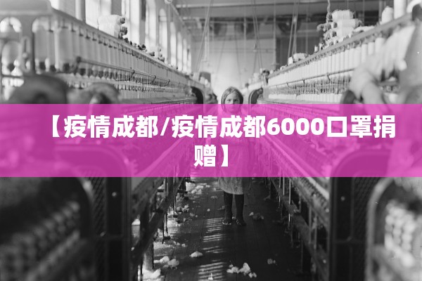 【疫情成都/疫情成都6000口罩捐赠】