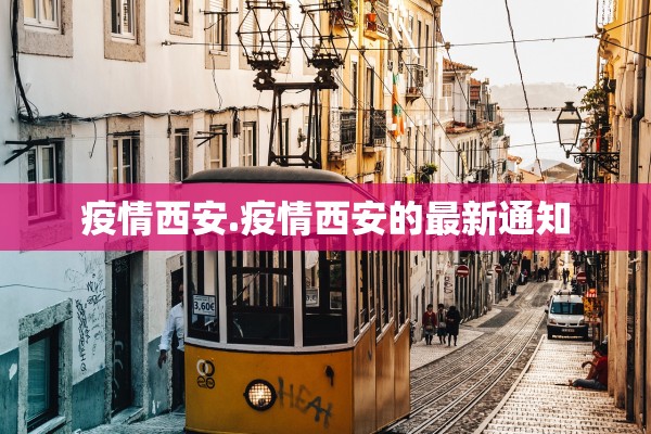 疫情西安.疫情西安的最新通知 疫情西安.疫情西安的最新通知