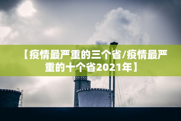【疫情最严重的三个省/疫情最严重的十个省2021年】