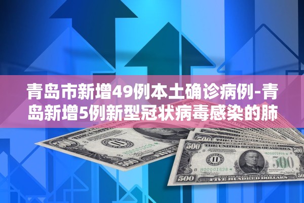 青岛市新增49例本土确诊病例-青岛新增5例新型冠状病毒感染的肺炎确诊病例