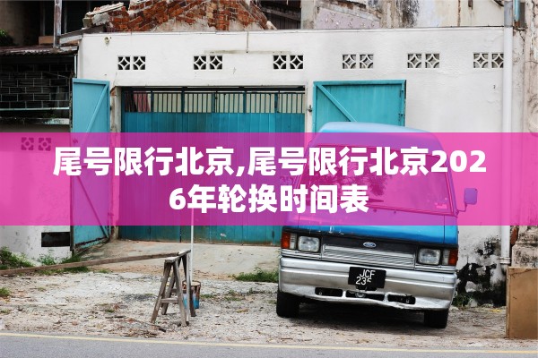 尾号限行北京,尾号限行北京2026年轮换时间表