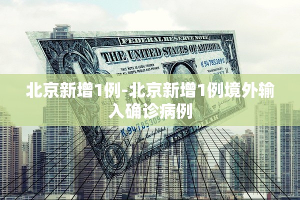 北京新增1例-北京新增1例境外输入确诊病例