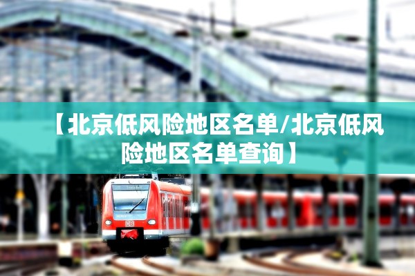 【北京低风险地区名单/北京低风险地区名单查询】