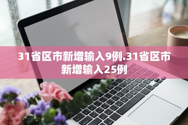 31省区市新增输入9例.31省区市新增输入25例