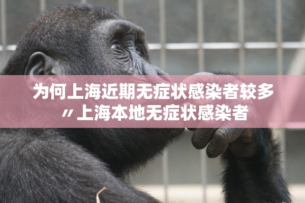 为何上海近期无症状感染者较多〃上海本地无症状感染者