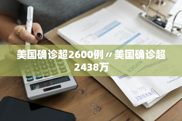 美国确诊超2600例〃美国确诊超2438万