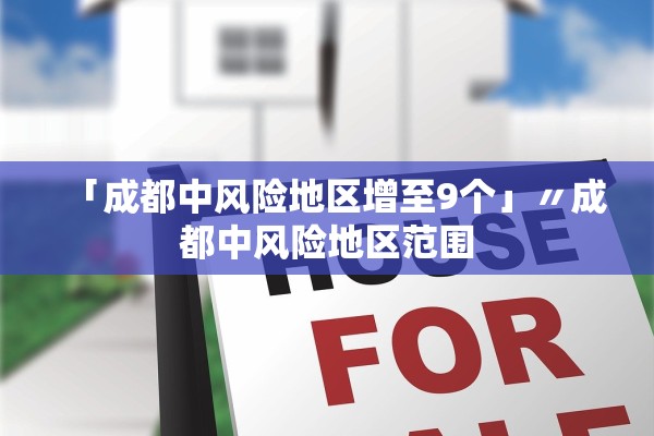 「成都中风险地区增至9个」〃成都中风险地区范围 「成都中风险地区增至9个」〃成都中风险地区范围