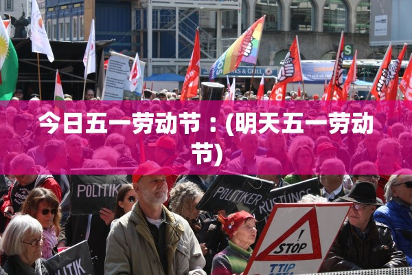 今日五一劳动节︰(明天五一劳动节)