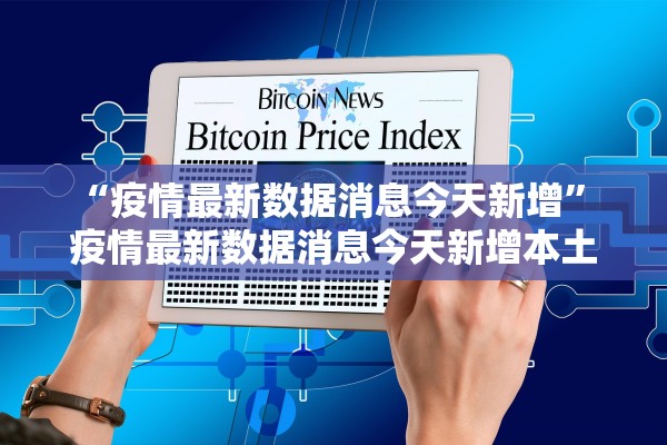 “疫情最新数据消息今天新增	” 疫情最新数据消息今天新增本土？