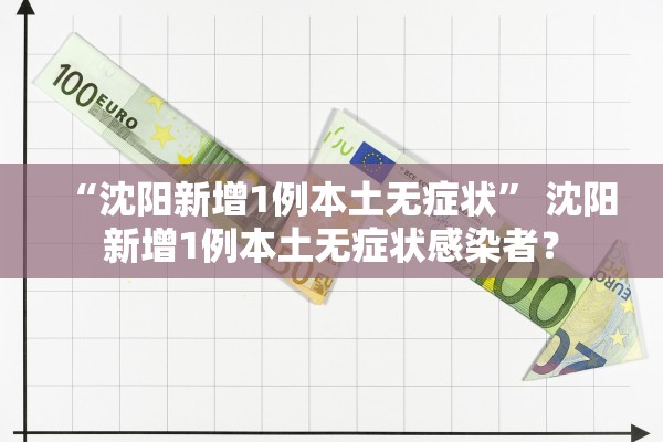 “沈阳新增1例本土无症状	” 沈阳新增1例本土无症状感染者？